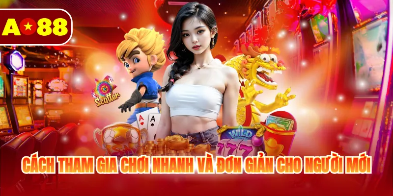 Cách tham gia chơi nhanh và đơn giản cho người mới