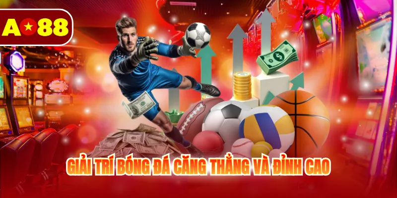 Giải trí bóng đá căng thẳng và đỉnh cao