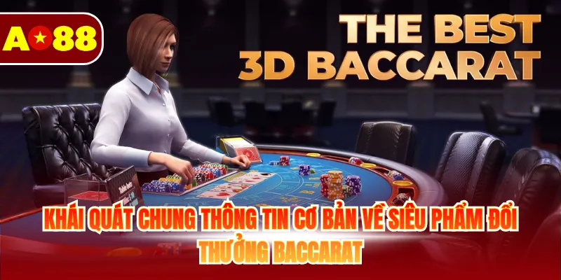 Baccarat – Khám Phá Trò Chơi Bài Hấp Dẫn Và Dễ Chơi 2026 2 Khái quát chung thông tin cơ bản về siêu phẩm đổi thưởng baccarat