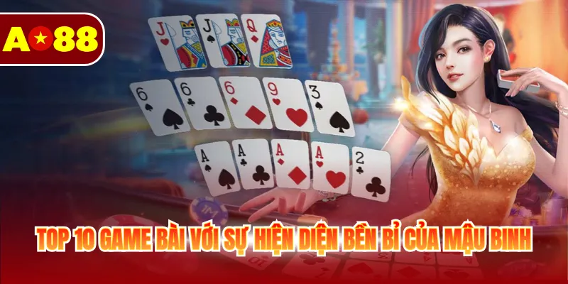 Top 10 game bài với sự hiện diện bền bỉ của Mậu Binh