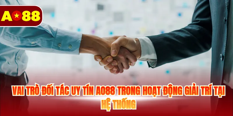 Vai trò đối tác uy tín AO88 trong hoạt động giải trí tại hệ thống